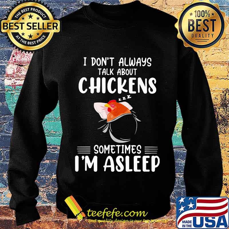 I Don’t Always Talk About Chickens Sometimes I’m Asleep Shirt Sweater I Don’t Always Talk About Chickens Sometimes I’m Asleep Shirt Sweater