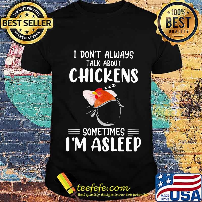 I Don’t Always Talk About Chickens Sometimes I’m Asleep Shirt Unisex I Don’t Always Talk About Chickens Sometimes I’m Asleep Shirt Unisex