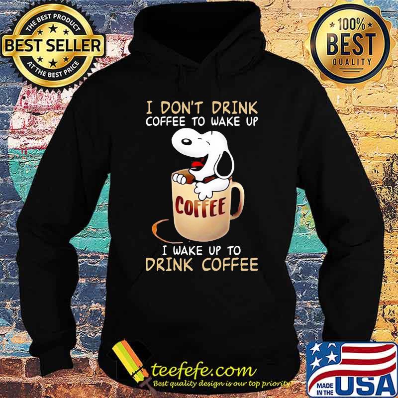 I Don’t Drink Coffee To Wake Up I Wake Up To Drink Coffee Snoopy Shirt Hoodie I Don’t Drink Coffee To Wake Up I Wake Up To Drink Coffee Snoopy Shirt Hoodie