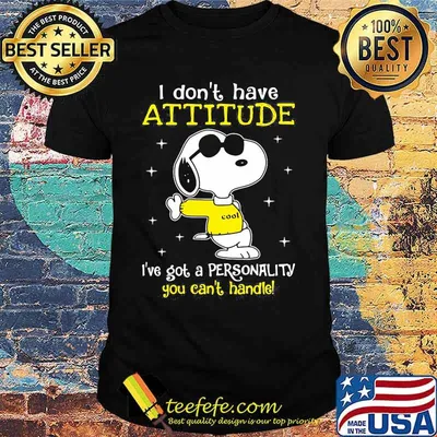 I Don’t Have Attitude I’ve Got A Personality You Can’t Handle Snoopy Shirt