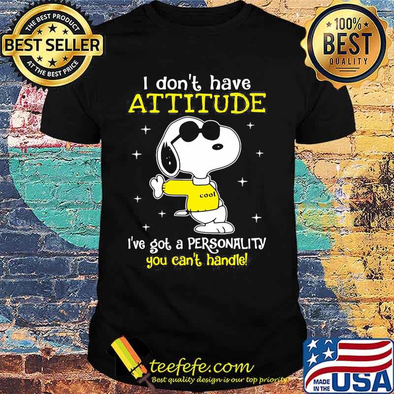 I Don’t Have Attitude I’ve Got A Personality You Can’t Handle Snoopy Shirt