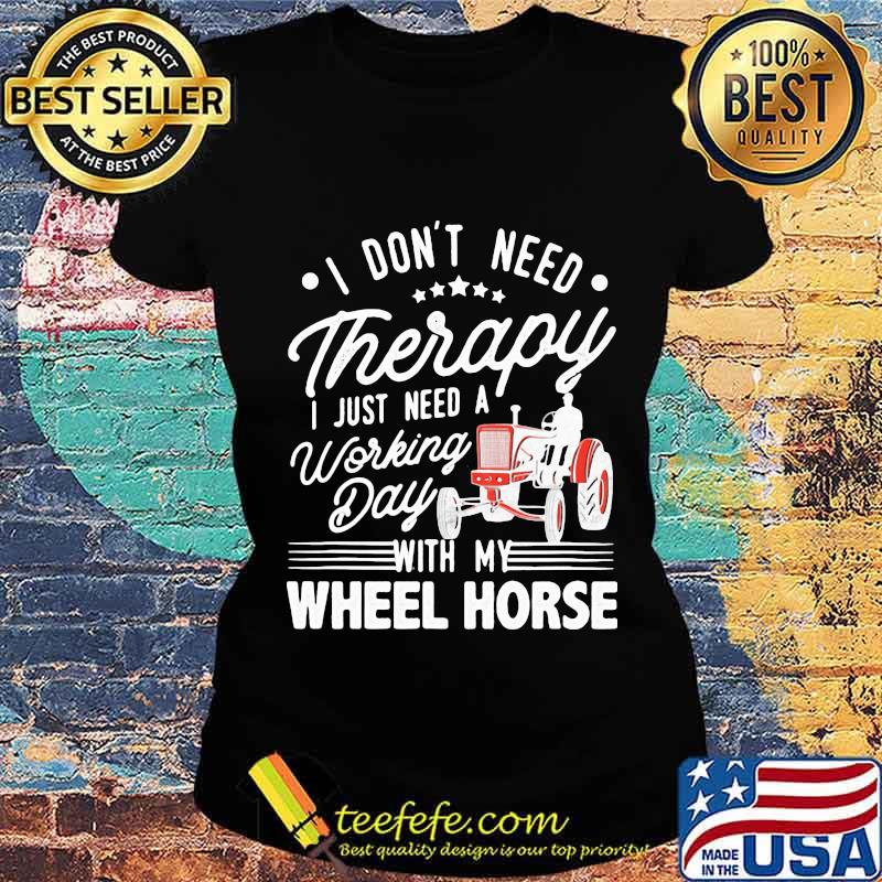 I Don’t Need Therapy I Just Need A Working Day With My Wheel Horse Tractor Shirt Ladies tee I Don’t Need Therapy I Just Need A Working Day With My Wheel Horse Tractor Shirt Ladies tee