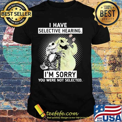I Have Selective Hearing I’m Sorry You Were Not Selected Jack Skelington Shirt