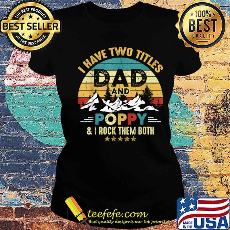 I Have Two Titles Dad And Poppy Fathers Day Ladies tee I Have Two Titles Dad And Poppy Fathers Day Ladies tee