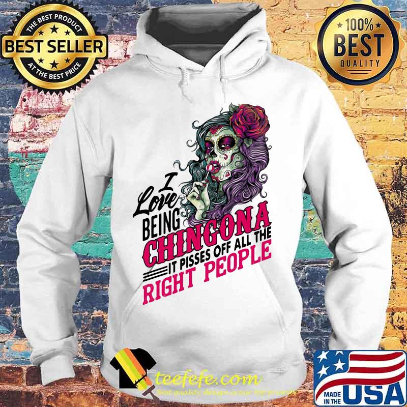 I Love Being Chingona It Pisses Off All The Right People Shirt