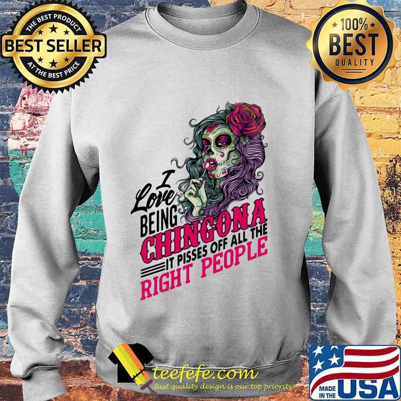 I Love Being Chingona It Pisses Off All The Right People Shirt Sweater I Love Being Chingona It Pisses Off All The Right People Shirt Sweater