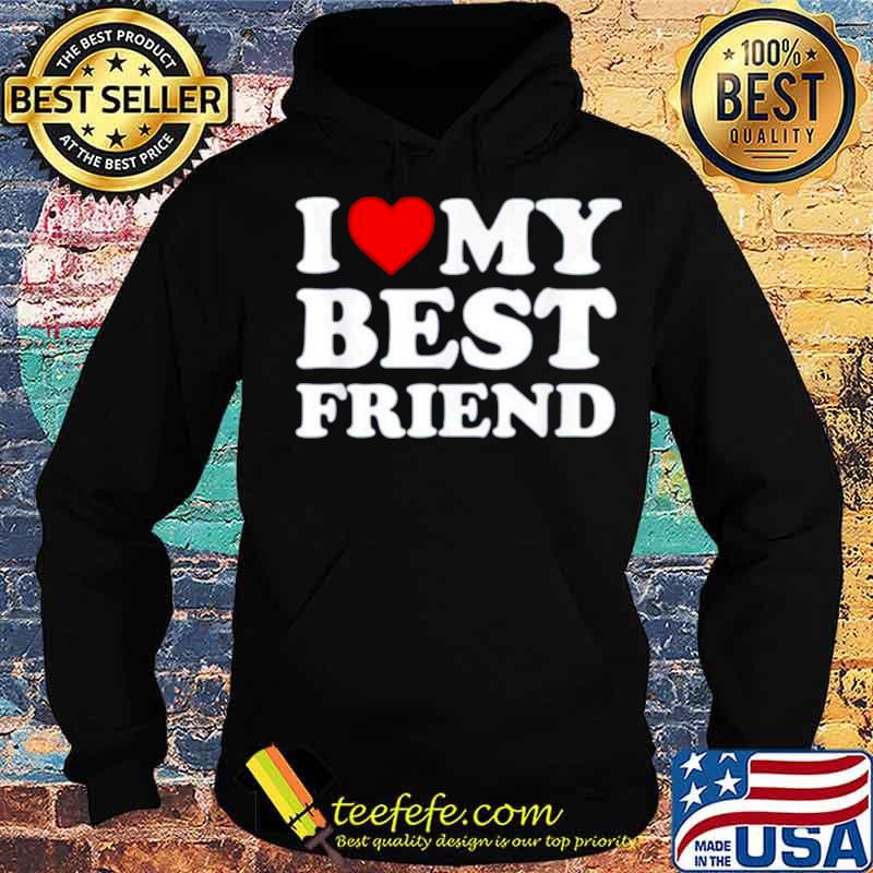 I love my best friend Hoodie I love my best friend Hoodie