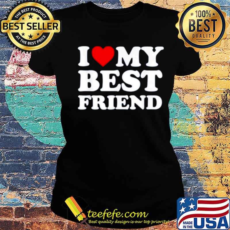 I love my best friend Ladies tee I love my best friend Ladies tee
