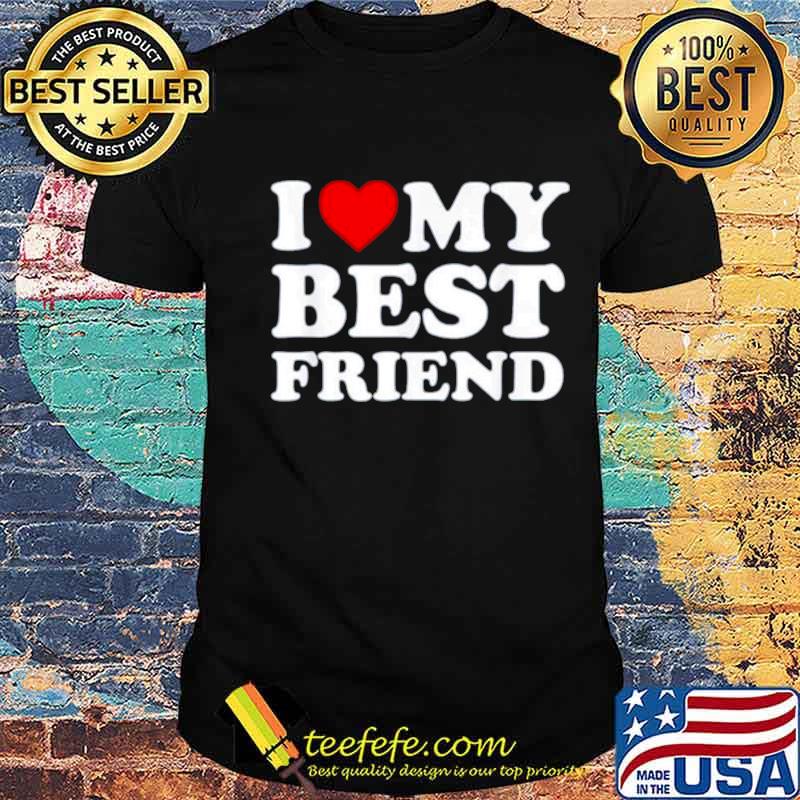 I love my best friend shirt
