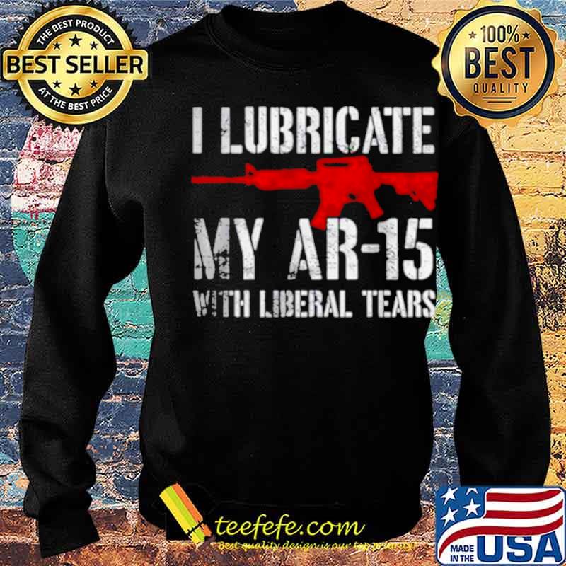 I lubricate my ar15 with liberal cum s Sweater I lubricate my ar15 with liberal cum s Sweater