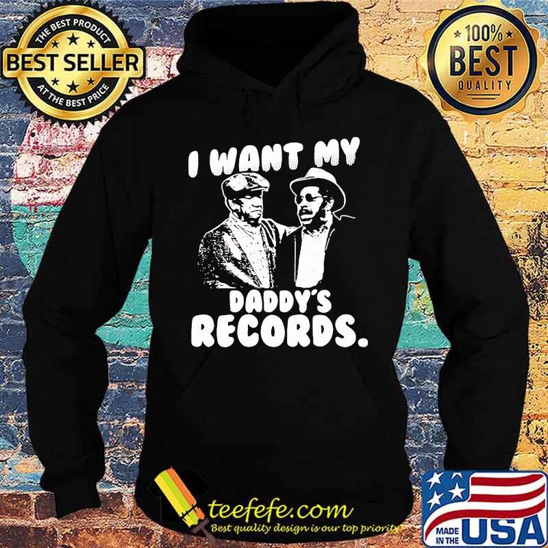 I Want My Daddy Records Sanford And Son Lovers Movie Shirt Hoodie I Want My Daddy Records Sanford And Son Lovers Movie Shirt Hoodie