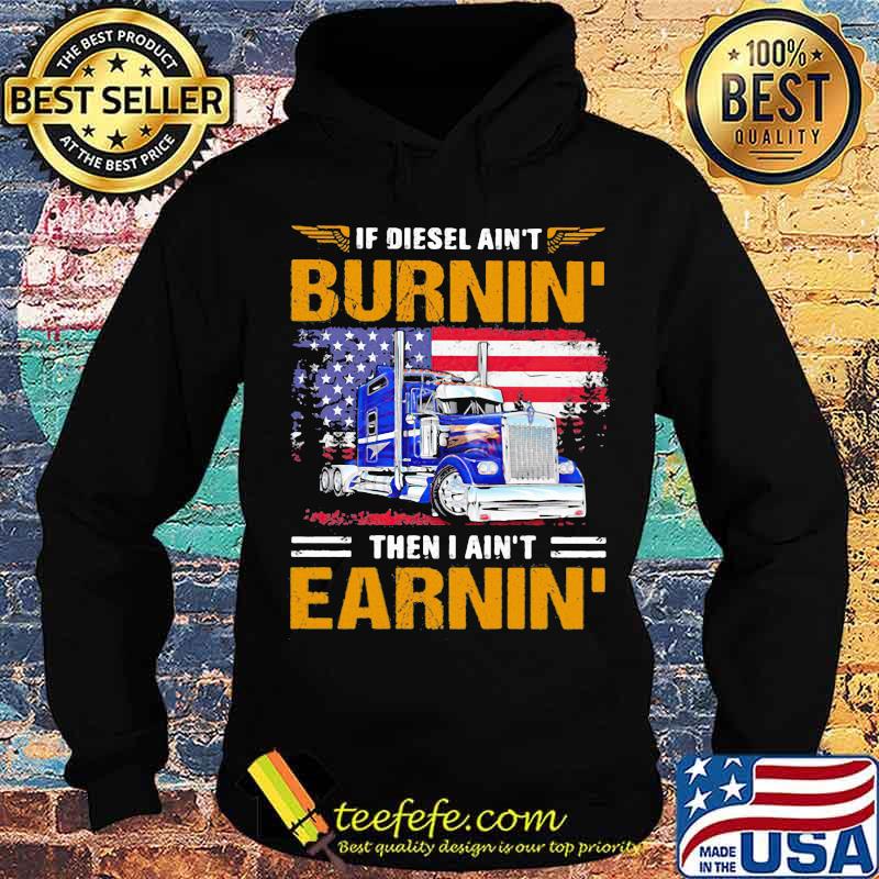 If Diesel Ain’t Burnin Then I Ain’t Earnin Trucker American Flag Shirt If Diesel Ain’t Burnin Then I Ain’t Earnin Trucker American Flag Shirt