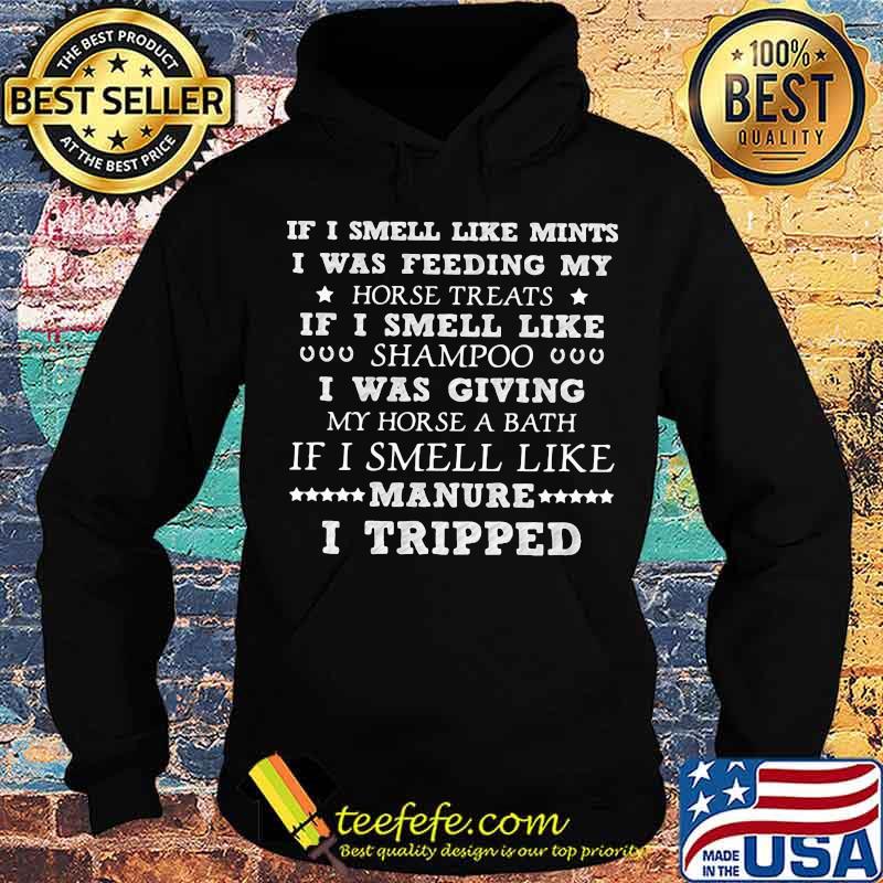 If I Smell Like Mints I Was Feeding My Horse Treats If I Smell Like Manure I Tripped Shirt