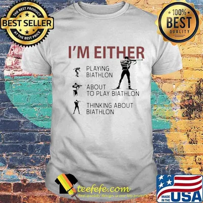 Im Either Playing Biathlon about to play Biathlon thinking about biathlon shirt