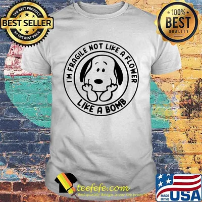 I’m Fragile Not Like A Flower Like A Bomb Snoopy Shirt