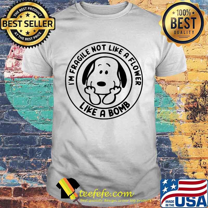 I’m Fragile Not Like A Flower Like A Bomb Snoopy Shirt