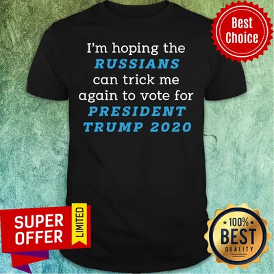 Im Hoping The Russians Can Trick Me Again To Vote For President Trump 2020 Shirt
