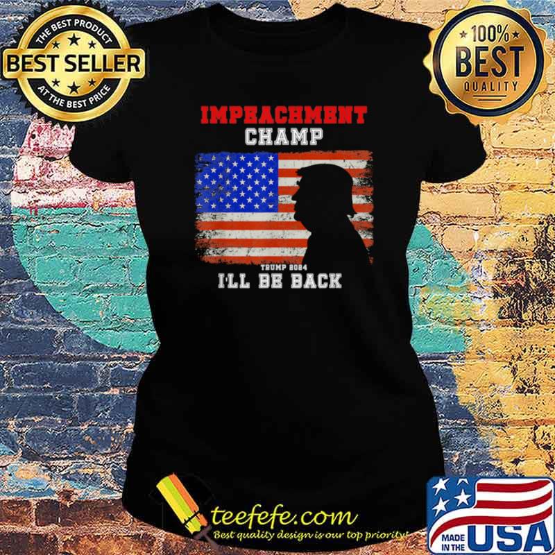 Impeachment Champ Ill Be Back Trump 2024 Ladies tee Impeachment Champ Ill Be Back Trump 2024 Ladies tee