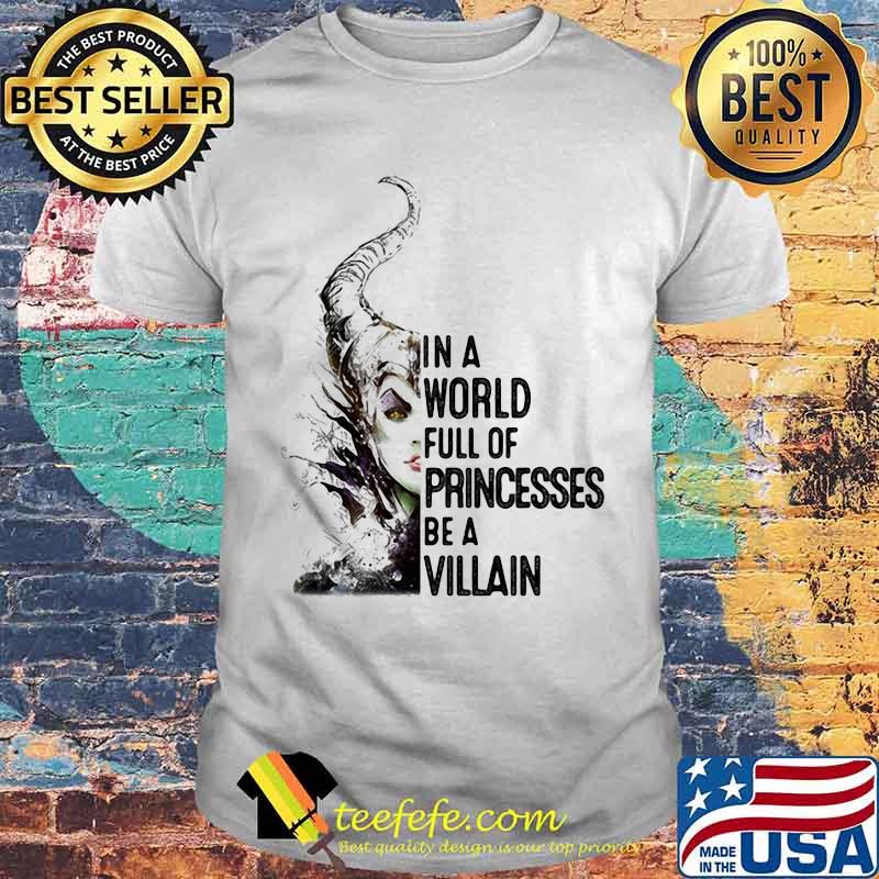 In A World Full Of Princesses Be A Villain Disney Shirt