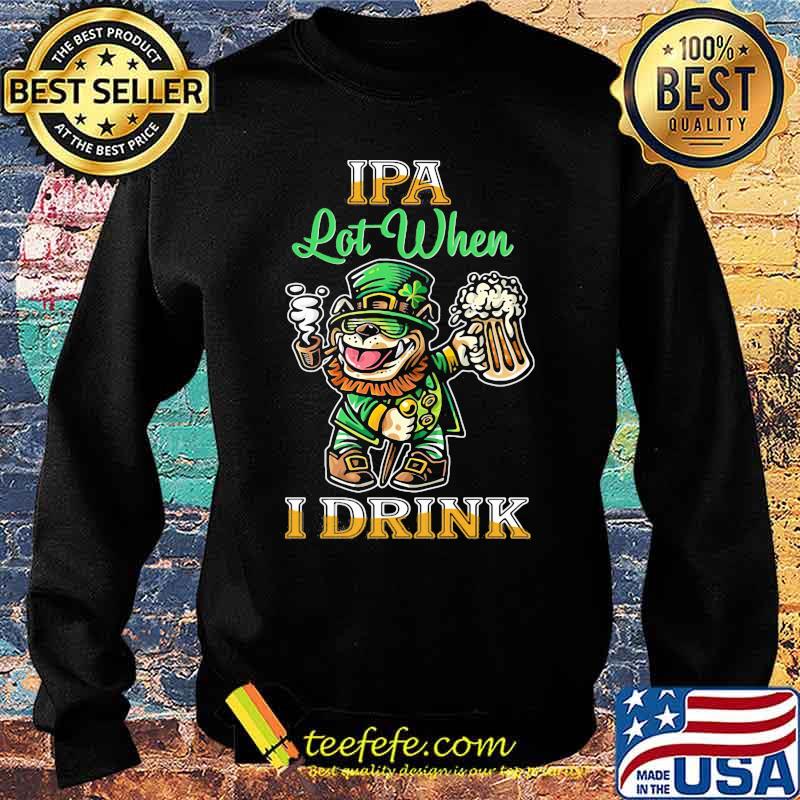 IPA Lot When I Drink Bull Dogs Beer Shirt Sweater IPA Lot When I Drink Bull Dogs Beer Shirt Sweater