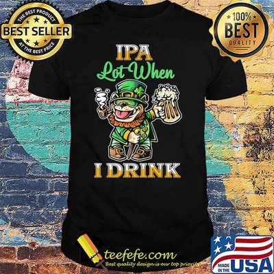 IPA Lot When I Drink Bull Dogs Beer Shirt