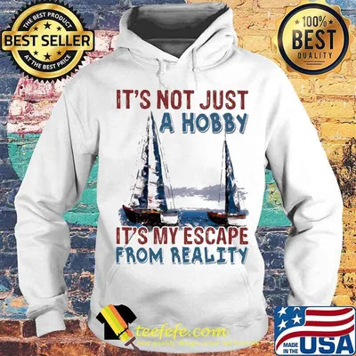 It's Not Just A Hobby It's My Escape From Reality Sailling Shirt