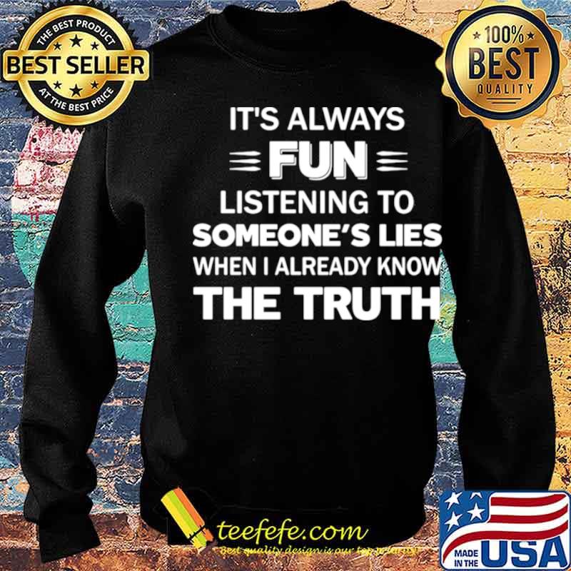 It’s Always Fun Listening To Someone’s Lies When I Already Know The Truth s Sweater It’s Always Fun Listening To Someone’s Lies When I Already Know The Truth s Sweater