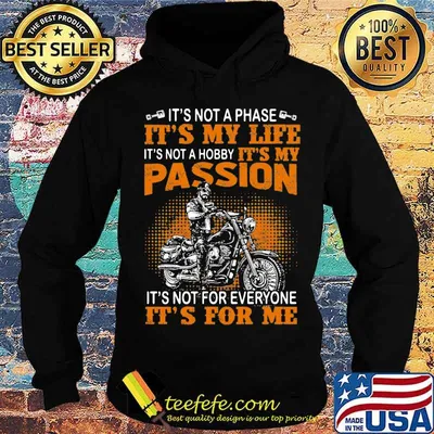 It’s Not A Phase It’s My Life It’s Not A Hobby It’s My Passion It’s Not For Everyone It’s For Me Ridding Motorcycle Shirt