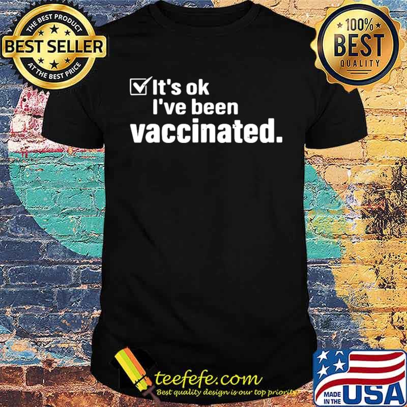 It’s Ok I’ve Been Vaccinated shirt It’s Ok I’ve Been Vaccinated shirt