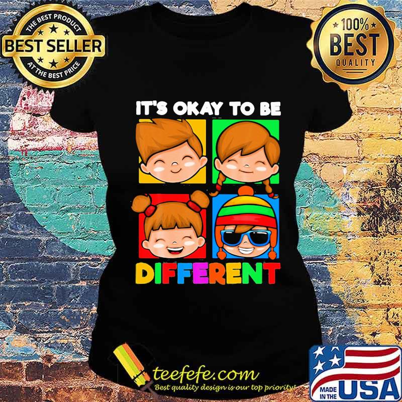 It’s Okay To Be Different Children Shirt Ladies tee It’s Okay To Be Different Children Shirt Ladies tee