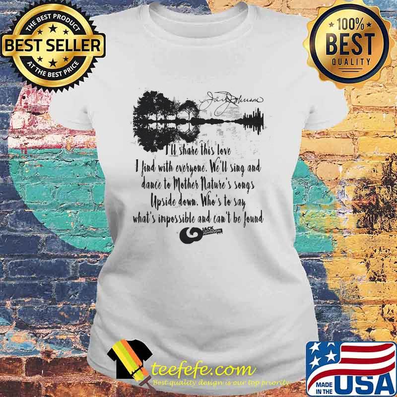 Jack Johnson Quote I’ll Share This Love I Find With Everyone Who’s To Say What’s Impossible And Can’t Be Found Guitar Shirt Laides tee Jack Johnson Quote I’ll Share This Love I Find With Everyone Who’s To Say What’s Impossible And Can’t Be Found Guitar Shirt Laides tee