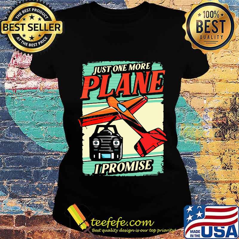 Just One More Plane I Promise Aircraft Shirt Ladies tee Just One More Plane I Promise Aircraft Shirt Ladies tee