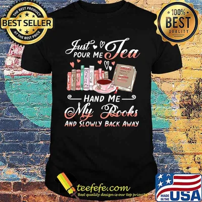 Just Pour Me Tea Hand Me My Books And Slowly Back Away shirt