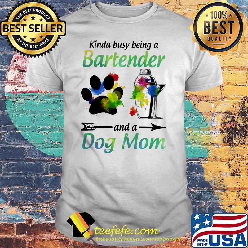 Kinda Busy Being A Bartender And A Dog Mom Shirt