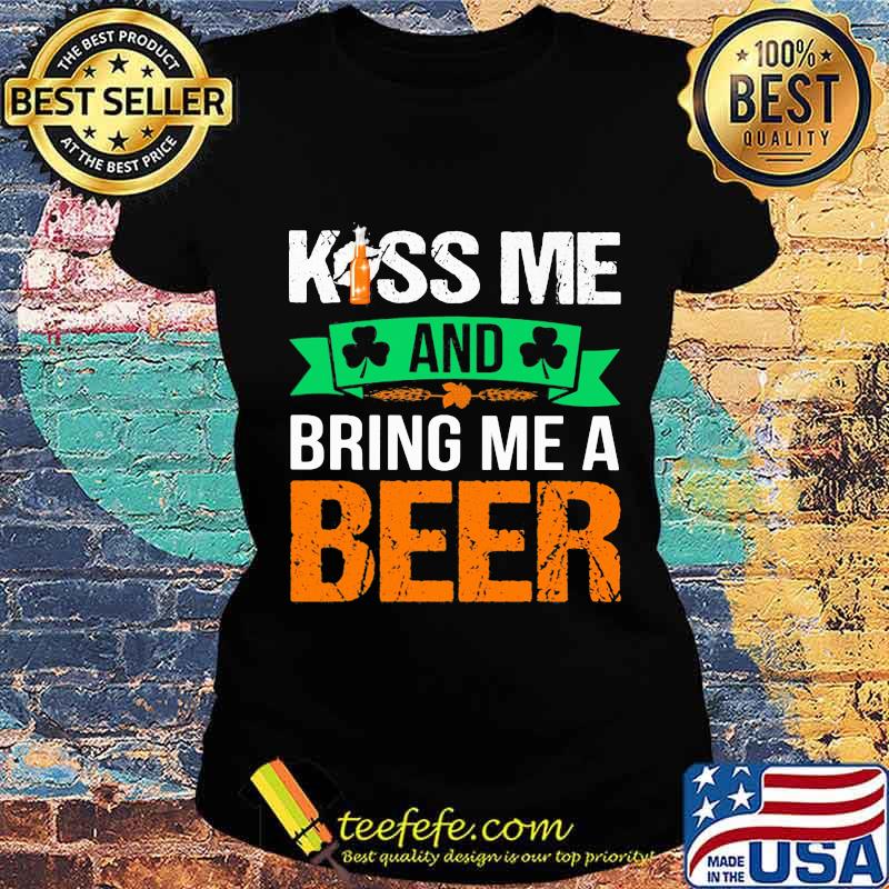 Kiss Me And Bring Me A Beer Irish Patrick’s Day Shirt Ladies tee Kiss Me And Bring Me A Beer Irish Patrick’s Day Shirt Ladies tee