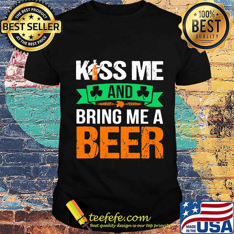 Kiss Me And Bring Me A Beer Irish Patrick’s Day Shirt Unisex Kiss Me And Bring Me A Beer Irish Patrick’s Day Shirt Unisex