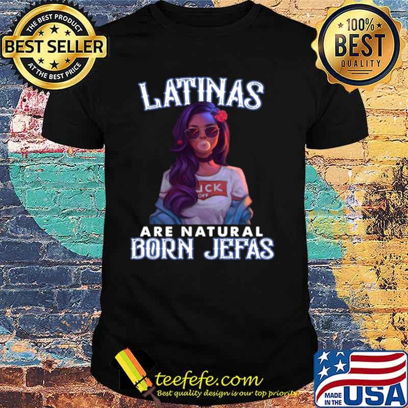 Latinas Are Natural Born Jefas Girl Funny shirt