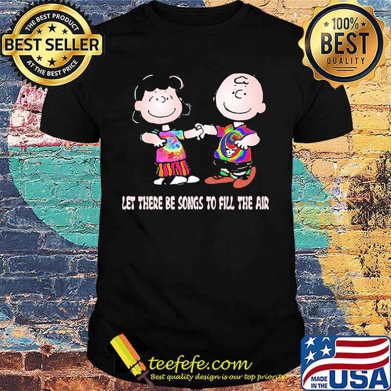 Let There Be Songs To Fill The Air Charlie Brown Peanuts Grateful Dead Shirt