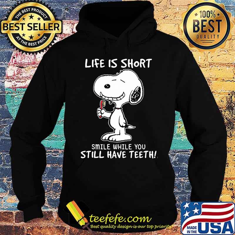 Life Is Short Smile While Still Have Teeth Snoopy Shirt Hoodie Life Is Short Smile While Still Have Teeth Snoopy Shirt Hoodie