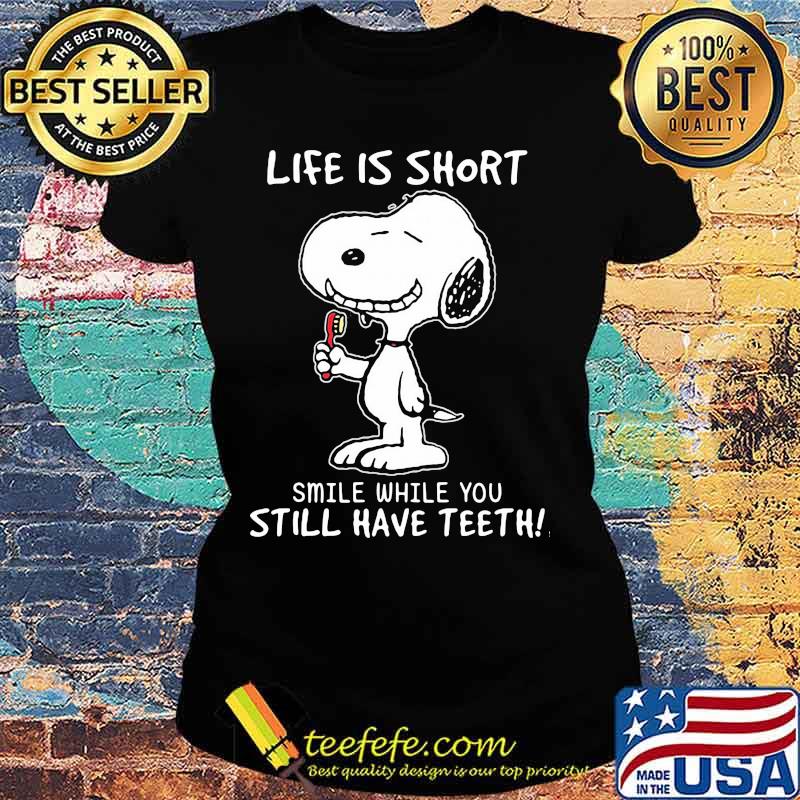 Life Is Short Smile While Still Have Teeth Snoopy Shirt Ladies tee Life Is Short Smile While Still Have Teeth Snoopy Shirt Ladies tee