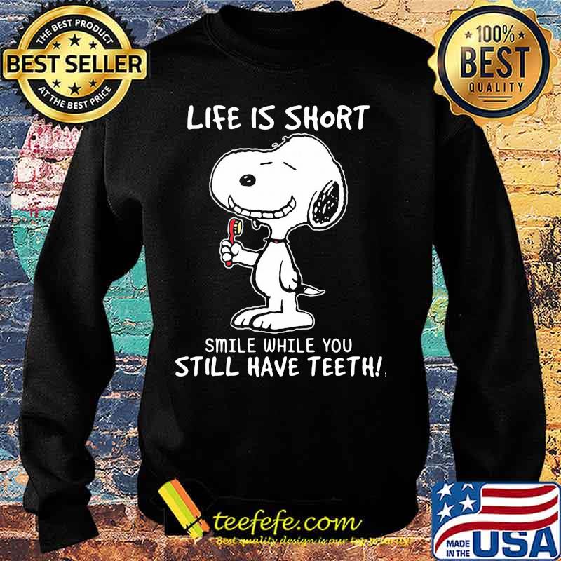 Life Is Short Smile While Still Have Teeth Snoopy Shirt Sweater Life Is Short Smile While Still Have Teeth Snoopy Shirt Sweater