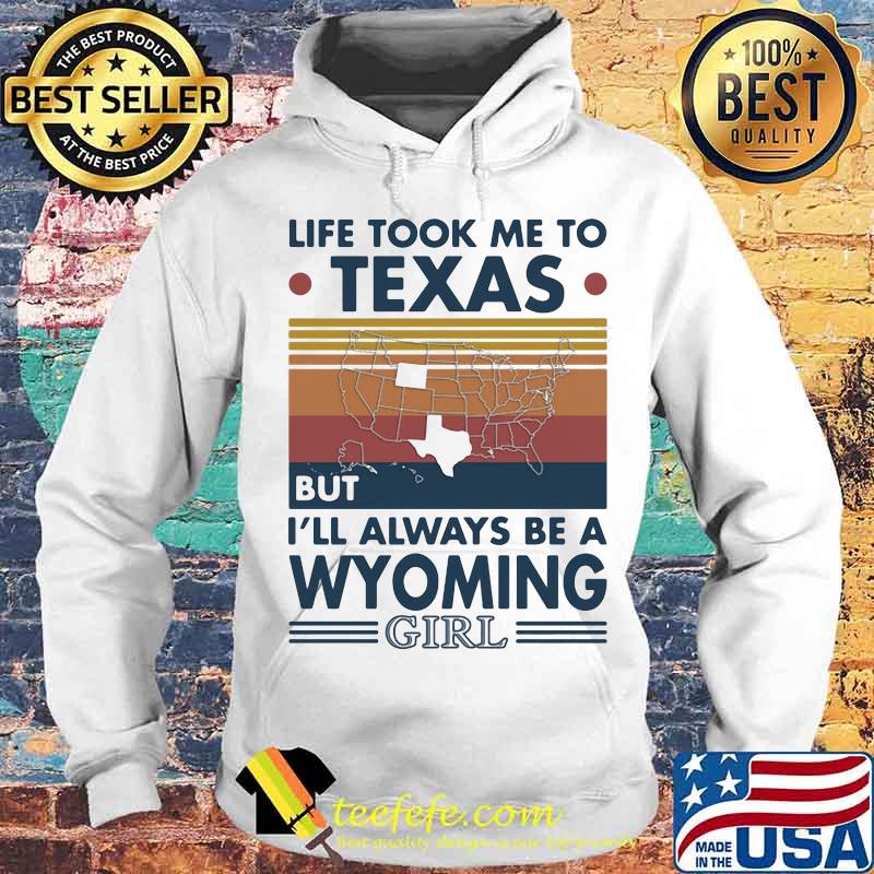Life Took Me To Texas But I'll Always Be A Wyoming Girl Vintage Shirt Life Took Me To Texas But I'll Always Be A Wyoming Girl Vintage Shirt