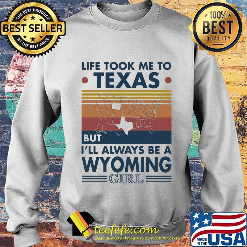 Life Took Me To Texas But I'll Always Be A Wyoming Girl Vintage Shirt Sweater Life Took Me To Texas But I'll Always Be A Wyoming Girl Vintage Shirt Sweater