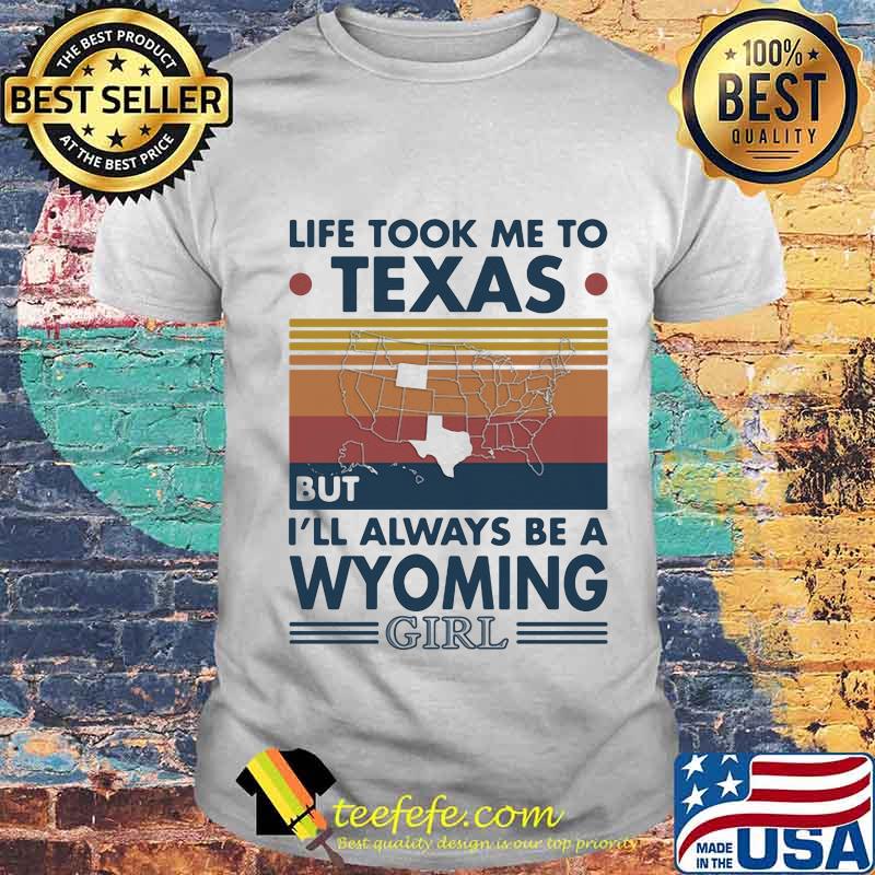 Life Took Me To Texas But I'll Always Be A Wyoming Girl Vintage Shirt Unisex Life Took Me To Texas But I'll Always Be A Wyoming Girl Vintage Shirt Unisex