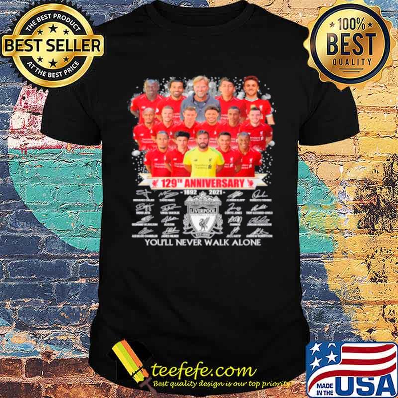 Liverpool Team Football 129th Anniversary 1982 2021 Signatures You_ll Never Walk Alone shirt Liverpool Team Football 129th Anniversary 1982 2021 Signatures You_ll Never Walk Alone shirt