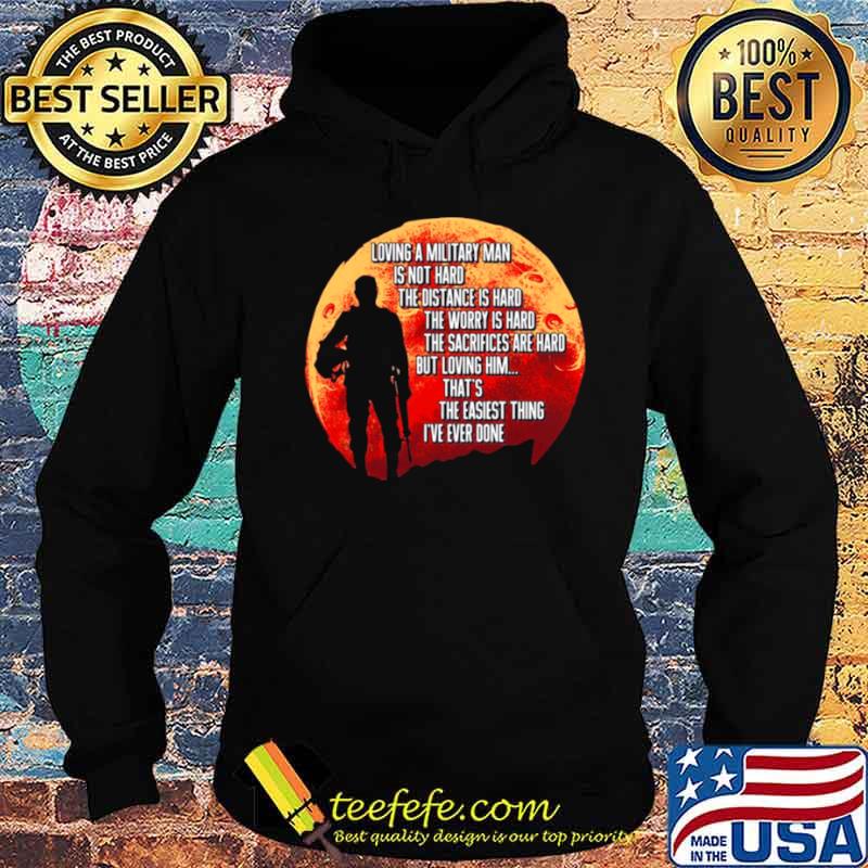 Loving A Military Man Is Not Hard The Distance Is Hard The Worry Is Hard Hoodie Loving A Military Man Is Not Hard The Distance Is Hard The Worry Is Hard Hoodie