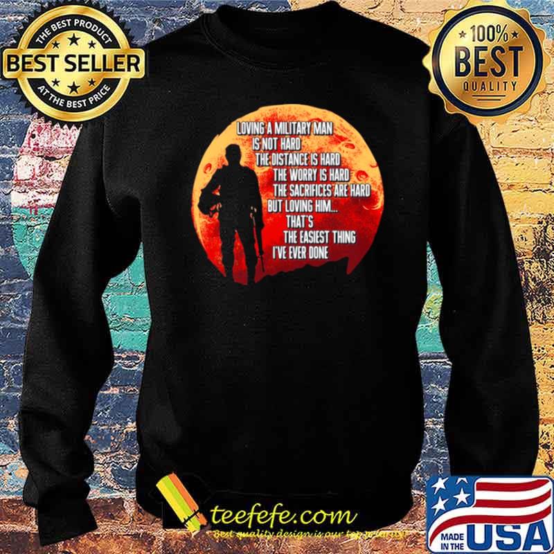 Loving A Military Man Is Not Hard The Distance Is Hard The Worry Is Hard Sweater Loving A Military Man Is Not Hard The Distance Is Hard The Worry Is Hard Sweater