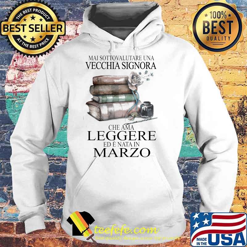 Mai Sottovalutare Una Vecchia Signora Leggere Marzo Flower Shirt Hoodie Mai Sottovalutare Una Vecchia Signora Leggere Marzo Flower Shirt Hoodie