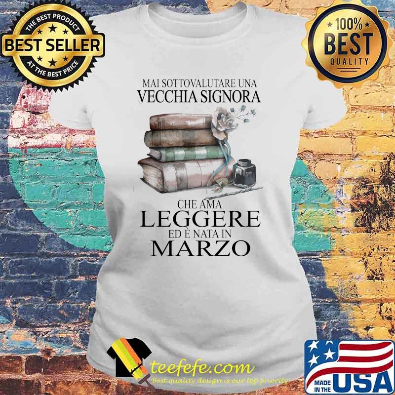 Mai Sottovalutare Una Vecchia Signora Leggere Marzo Flower Shirt Laides tee Mai Sottovalutare Una Vecchia Signora Leggere Marzo Flower Shirt Laides tee