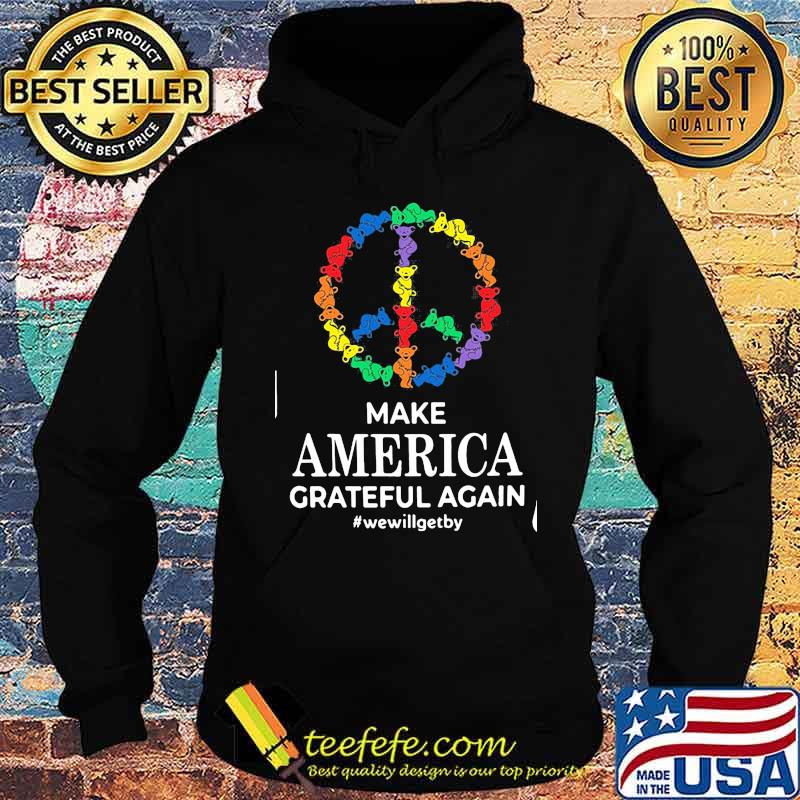Make America Grateful Again We Will Get By Dancing Bear Shirt Hoodie Make America Grateful Again We Will Get By Dancing Bear Shirt Hoodie